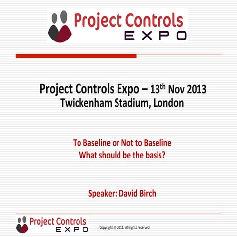 Project Controls Expo 13th Nov 2013 - "To Baseline or Not to Baseline What sh...