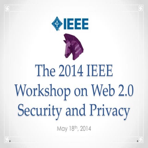 Welcome & Introductory Remarks - IEEE 2014 Web 2.0 Security & Privacy Workshop