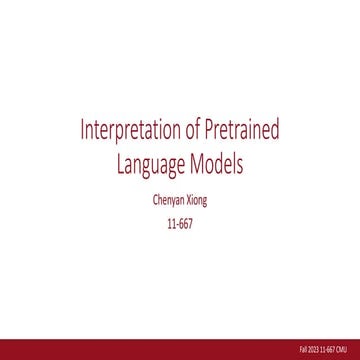 Interpretation of Pretrained Language Models Chenyan Xiong 11-667