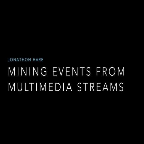Mining Events from Multimedia Streams (WAIS Research group seminar June 2014)