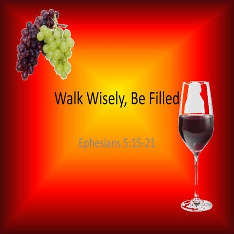 Walk Wisely, be Filled - Ephesians 5:15-21