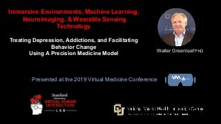 Immersive Environments, Machine Learning, Neuroimaging, & Wearable Sensing Technology -- Treating Depression, Addictions, and Facilitating Behavior Change Using A Precision Medicine Model