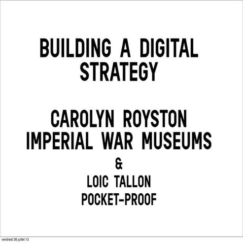 Building a Digital Strategy by Carolyn Royston from Imperial War Museums (UK)