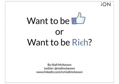 Want to be 'Liked' or want to be Rich | Niall McKeown | iON Marketing