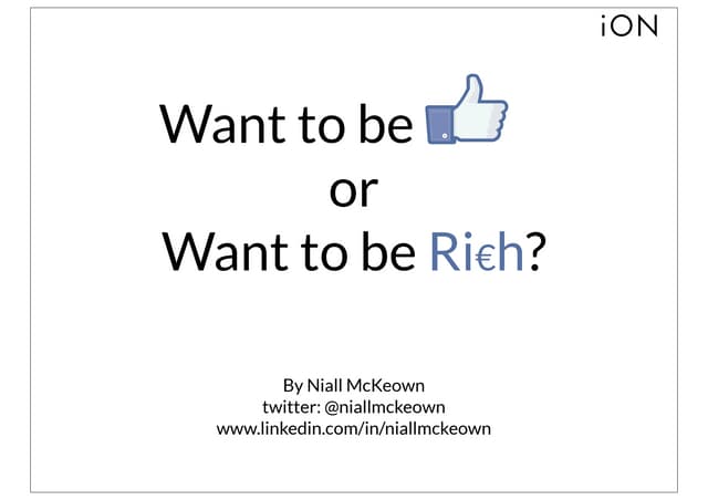 Want to be 'Liked' or want to be Rich | Niall McKeown | iON Marketing