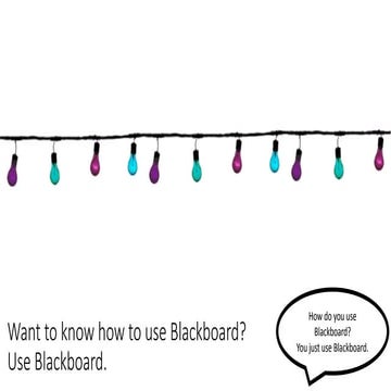 Want to know how to use Blackboard? Use Blackboard.