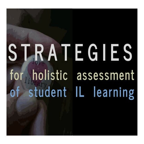 Strategies for Holistic Assessment of Student IL Learning