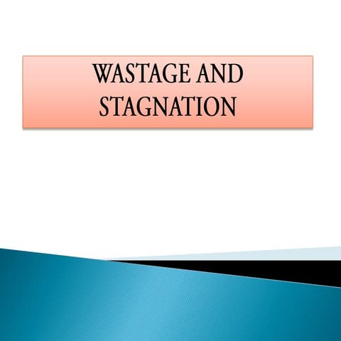 A presentation on Wastage and stagnation 