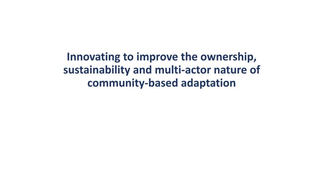 Innovating to improve the ownership, sustainability and multi-actor nature of community-based adaptation