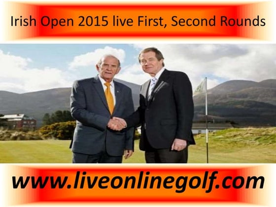Watch irish open 2015 first round live broadcast | PPTX