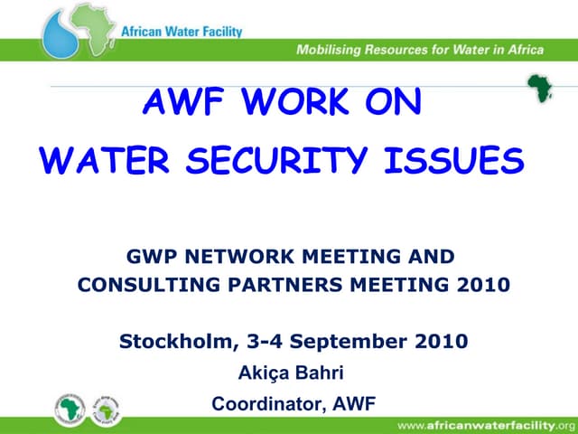 AWF Work on Water security Issues  presented by Akiça Bahri , Coordinater ,AWF at  GWP Network  Meeting  and Consulting Partners Meeting 2010 ,Stockholm