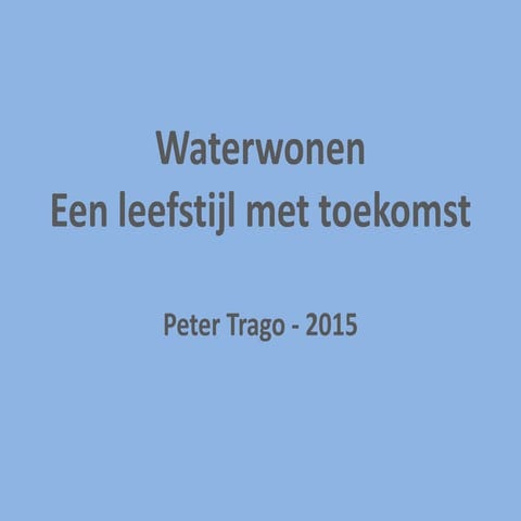Waterwonen een leefstijl met toekomst   peter trago 2015