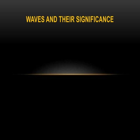 Waves and their significance