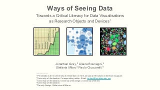 Ways of Seeing Data: Towards a Critical Literacy for Data Visualisations as Research Objects and Devices