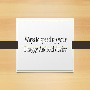 Ways to Speed up Your Draggy Android