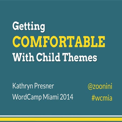 Getting Comfortable With Child Themes - WordCamp Miami