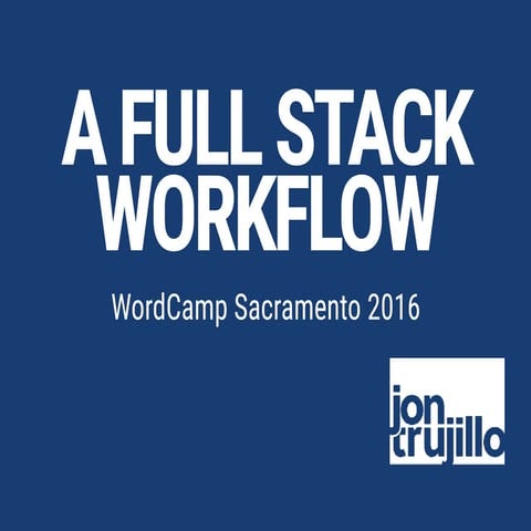 WordCamp Sac '16 - a full stack workflow