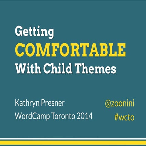 Getting Comfortable With Child Themes - WordCamp Toronto