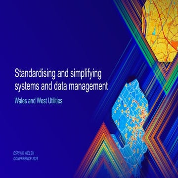Standardising and simplifying systems and data management - Esri UK Welsh Con...