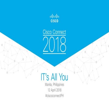 Cisco Connect 2018 Philippines - delivering a secure, intelligent platform fo...