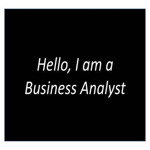Hello, I am a Business Analyst