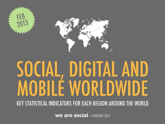 We Are Social's Guide to Social, Digital and Mobile Around the World (Feb 2013)
