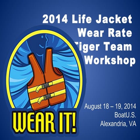 Wear It! - Update at 2014 Life Jacket Wear Rate Tiger Team Workshop | PPT