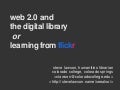 Web 2.0 and the Digital Library -or- Learning from Flickr