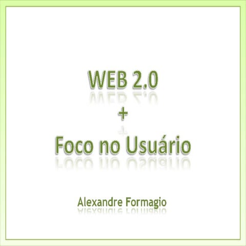 Web 2.0 + Foco no Usuário