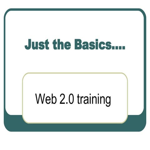 Just the Basics...Web 2.0 Training