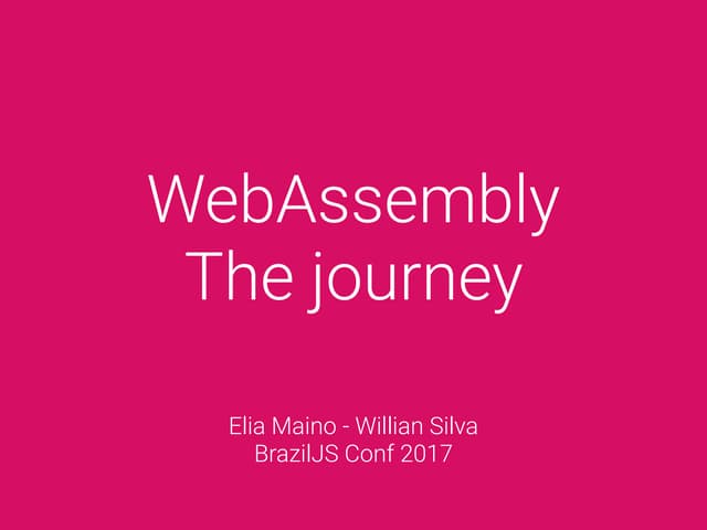 WebAssembly - The Journey (BrazilJS 2017 talk)