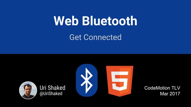Getting Physical with Web Bluetooth - Uri Shaked, BlackBerry
