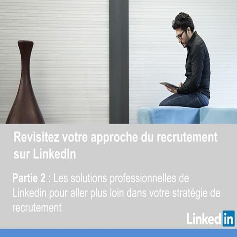 Revisitez votre approche du recrutement sur LinkedIn - Partie 2