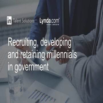 Recruiting, Developing and Retaining Millennials in Government