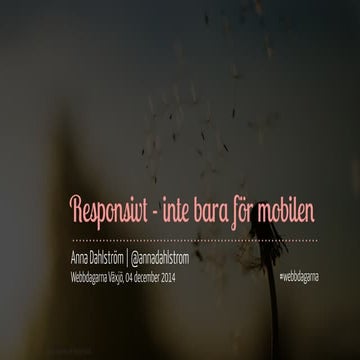 Responsivt - Inte bara för mobilen + Webbdagarna Växjö, 04 Dec 2014