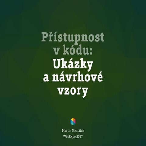 WebExpo 2017 - Přístupnost v kódu: ukázky a návrhové vzory