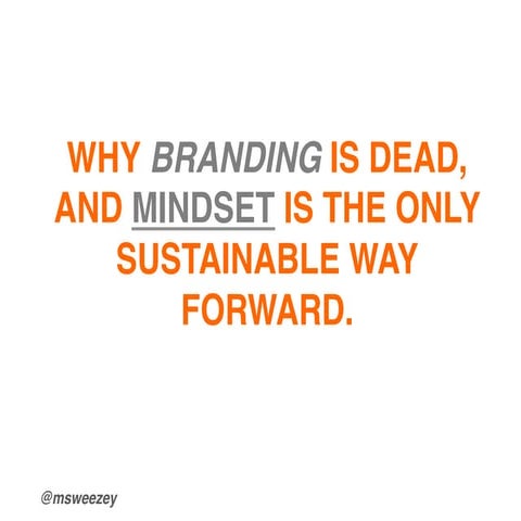 Why Branding is Dead, and Why Mindset Is Your Only Hope In the Future [webinar]