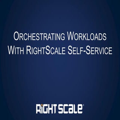 Orchestrating Cloud Workloads with RightScale Self-Service 
