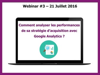 Webinar #3 analyse acquisition de trafic avec google analytics