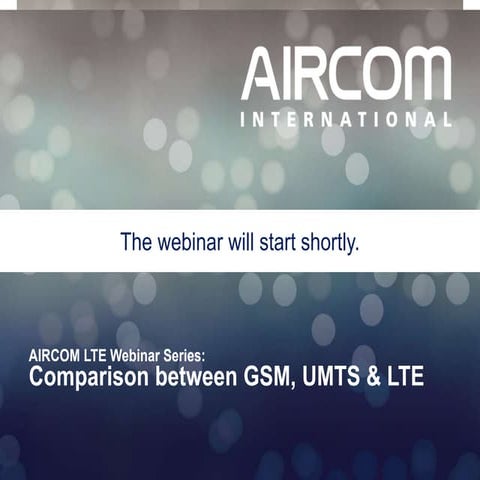 AIRCOM LTE Webinar 6 - Comparison between GSM, UMTS & LTE
