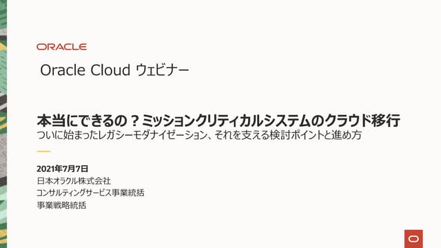 本当にできるの？ミッションクリティカルシステムのクラウド移行ダイジェスト (Oracle Cloudウェビナーシリーズ: 2021年7月7日)