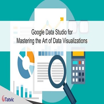 [Webinar Deck] Google Data Studio for Mastering the Art of Data Visualizations