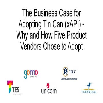 The Business Case for Adopting Tin Can (xAPI) - Why and How Five Product Vend...