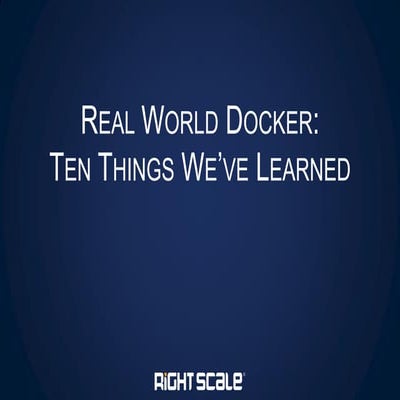 Real-World Docker: 10 Things We've Learned  