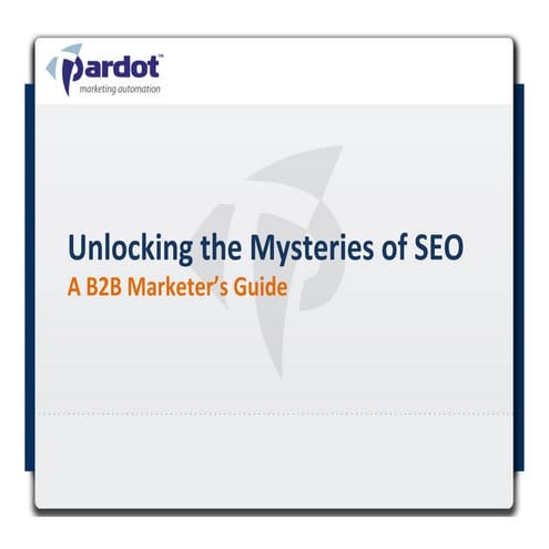 Pardot Webinar - Unlocking the Mysteries of SEO - A B2B Marketer's Guide