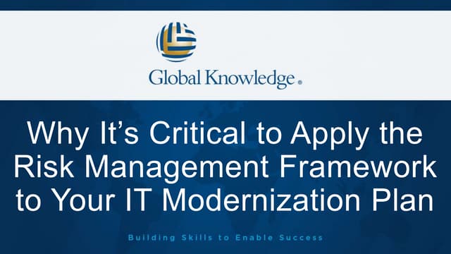 Why It’s Critical to Apply the Risk Management Framework to Your IT Moderniza...