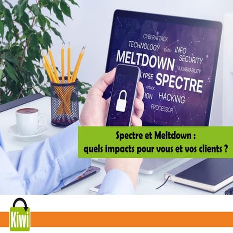 Spectre et Meltdown : quels impacts pour vous et vos clients ?