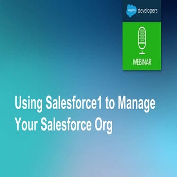 Webinar using salesforce1 to manage your salesforce org final