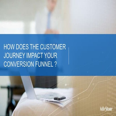 How does the Customer Journey Impact your Conversion funnel 