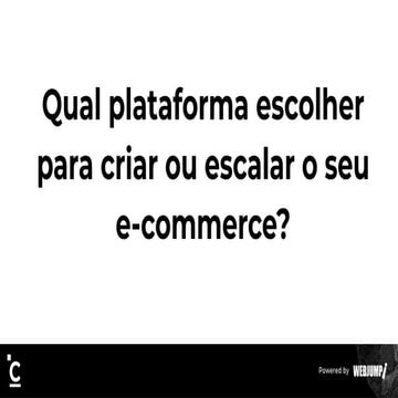 [Conferência E-Commerce Brasil SC 2020] Qual plataforma escolher para criar o...